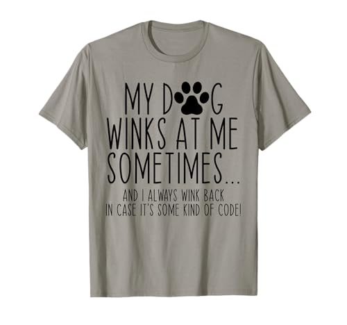 Dog Lover Funny My Dog Winks At Me Sometimes T-Shirt