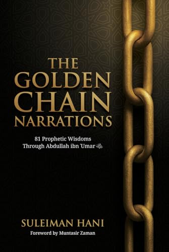 The Golden Chain Narrations: 81 Prophetic Wisdoms Through Abdullah bin Umar