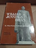 William Jennings Bryan, Vol. 3: Political Puritan, 1915-1925 0803200242 Book Cover