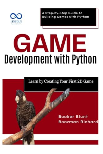 Game Development with Python: Learn by Creating Your First 2D Game: A Step-by-Step Guide to Building Games with Python