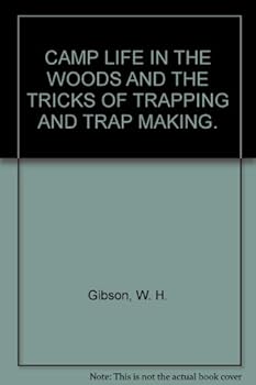 Hardcover Camp life in the woods and the tricks of trapping and trap making: Containing comprehensive hints on camp shelter Book