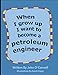 When I Grow Up I Want To Become A Petroleum Engineer: When I Grow Up #1 (Careers for Kids)