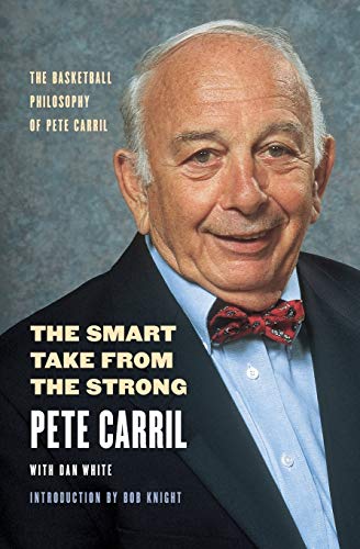 The Smart Take from the Strong: The Basketball Philosophy of Pete Carril The Smart Take from the Strong: The Basketball Philosophy of Pete Carril
