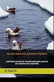 An Accidental Journey North: Surviving the Arctic with Humor, Grit, and the Occasional Plea for Wine