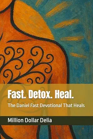 Fast. Detox. Heal.: The Daniel Fast Devotional That Heals