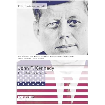 John F. Kennedy. Ein Leben f&uuml;r Amerika