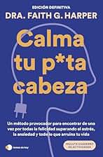 Calma tu puta cabeza (edición definitiva): Un método provocador para encontrar de una vez por todas la felicidad superando el estrés, la ansiedad y todo lo que arruina tu vida (Vivir hoy)