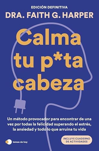 Calma tu puta cabeza (edición definitiva): Un método provocador para encontrar de una vez por todas la felicidad superando el estrés, la ansiedad y todo lo que arruina tu vida (Vivir hoy)