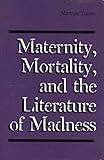 Maternity, Mortality, and the Literature of Madness