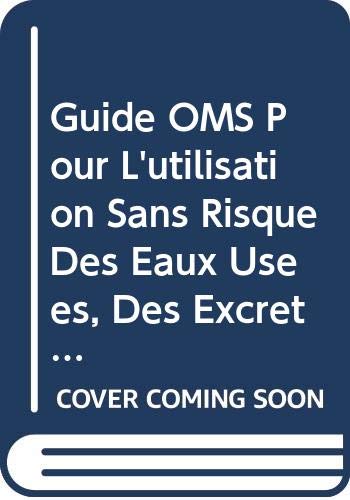 Guide OMS pour l'utilisation sans risque des eaux usées, des excreta et des eaux ménagères: Utilisation des eaux usées en agriculture (French Edition)