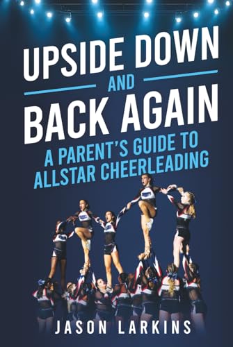 Upside Down And Back Again: A Parent'S Guide To Allstar Cheerleading