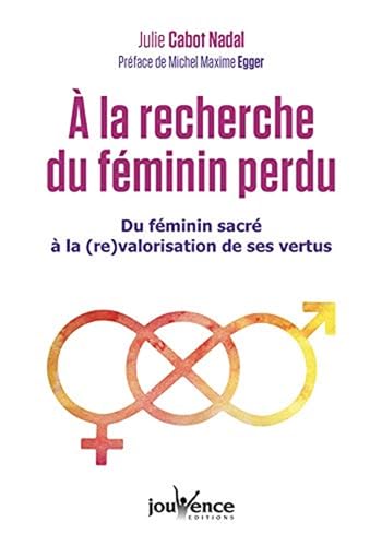 A la recherche du féminin perdu: Du féminin sacré à la (re)valorisation de ses vertus