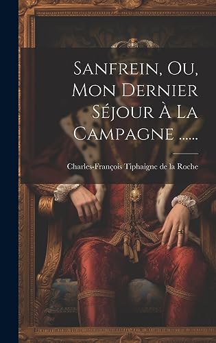 Sanfrein, Ou, Mon Dernier Séjour À La Campagne ...... (French Edition)
