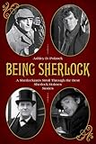 Being Sherlock: A Sherlockian's Stroll Through the Best Sherlock Holmes Stories