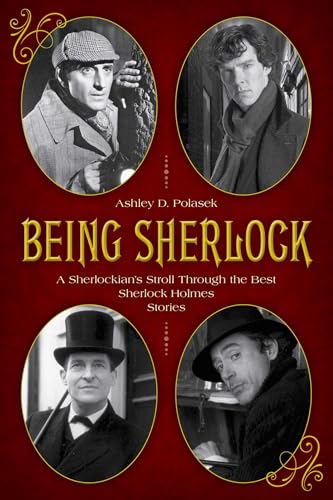 Being Sherlock: A Sherlockian's Stroll Through the Best Sherlock Holmes Stories