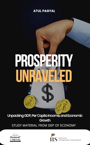 Prosperity Unraveled : A Simple Guide to GDP, Per Capita Income, and Economic Growth for a Prosperous Futur: Unpacking GDP, Per Capita Income, and Economic Growth
