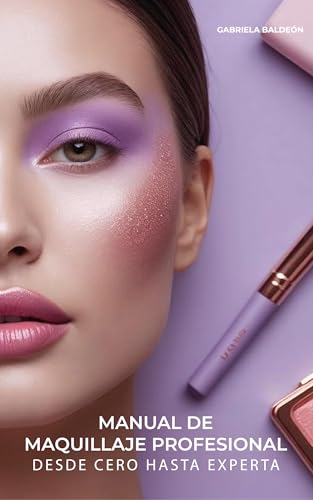MANUAL DE MAQUILLAJE PROFESIONAL Desde Cero hasta Experta: La guía completa paso a paso para lograr looks impecables, dominar técnicas y construir tu negocio de belleza. (Spanish Edition)