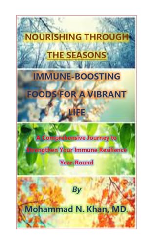 NOURISHING THROUGH THE SEASONS: IMMUNE-BOOSTING FOODS FOR A VIBRANT LIFE: A Comprehensive Journey to Strengthen Your Immune Resilience Year-Round (English Edition)
