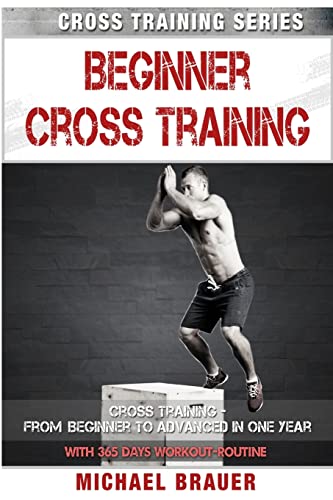 Beginner Cross Training: From Beginner To Advanced In One Year: Volume 2 (Cross Training Series)