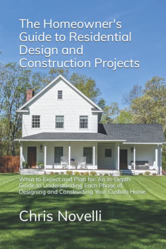 The Homeowner's Guide to Residential Design and Construction Projects: What