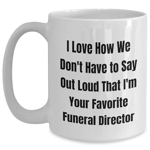 Funny Funeral Director Gifts - I Love How We Don't Have To Say Out Loud That I'm Your Favorite, Gifts from Men to Funeral Director, White Coffee Mug for Mother's Day, Unique and Humorous -  CustomCat