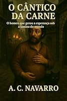 O Cântico da Carne: O homem que gerou a esperança sob a lâmina do mundo (Portuguese Edition) B0F6D3F5D3 Book Cover
