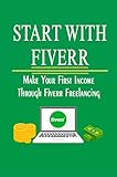 Start With Fiverr: Make Your First Income Through Fiverr Freelancing