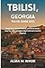 Tbilisi, Georgia Travel Guide 2025: Smart tips, honest advice, and local know-how for unforgettable days (and zero tourist regrets)