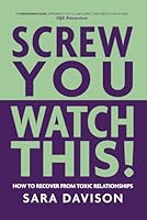 Screw You, Watch This!: How to Recover from Toxic Relationships 1959473255 Book Cover