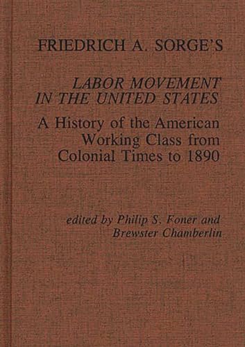 Friedrich A. Sorge's Labor Movement in the United States: A History of the American Working Class from Colonial Times to 1890 (Contributions in Economics and Economic History)