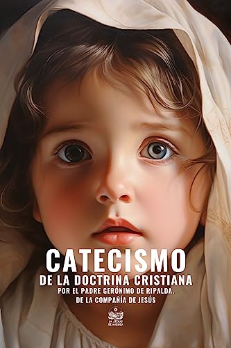 Catecismo de la doctrina cristiana por el Padre Gerónimo de Ripalda de la Compañía de Jesús: Revisto, corregido y anotado por el P. Dr. Basilio Arrillaga, ... Compañía: aprobado.... (Spanish Edition)