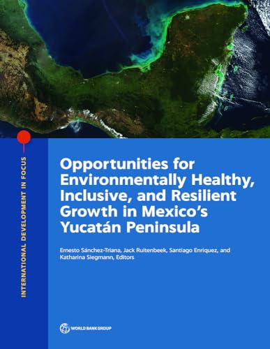 Opportunities for Environmentally Healthy, Inclusive, and Resilient Growth in Mexico's Yucatán Peninsula (International Development in Focus)