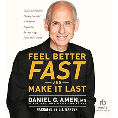 Feel Better Fast and Make It Last: Unlock Your Brain's Healing Potential to Overcome Negativity, Anxiety, Anger, Stress, and Trauma