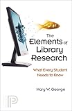 The Elements of Library Research: What Every Student Needs to Know