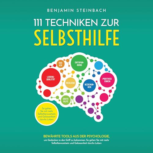 111 Techniken zur Selbsthilfe: Bewährte Techniken aus der Psychologie, um Gedanken in den Griff zu bekommen. So gehen Sie mit mehr Selbstbewusstsein und Gelassenheit durchs Leben