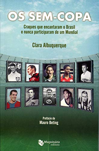 Os sem Copa. Craques que Encantaram o Brasil e Nunca Participaram de Um Mundial