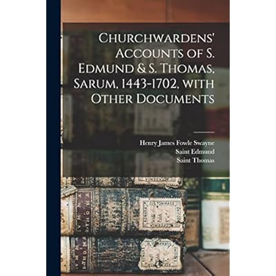 Churchwardens' Accounts of S. Edmund & S. Thomas, Sarum, 1443-1702 [microform], With Other Documents