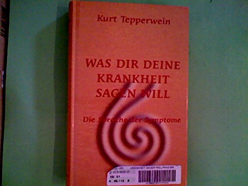 Was Dir Deine Krankheit Sagen Will Was dir deine Krankheit sagen will. Die Sprache der Symptome. : Kurt