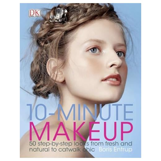 10-Minute Makeup: 50 Step-by-Step Looks from Fresh and Natural to Catwalk Chic