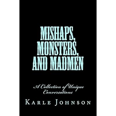 Mishaps, Monsters, and Madmen: A collection of Unique Conversations