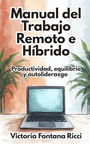 Manual del trabajo remoto e híbrido: Productividad, equilibrio y autoliderazgo