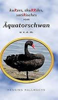 Kurzes, Skurriles, Satirisches Vom Aquatorschwan U. V. A. M. 3734538599 Book Cover