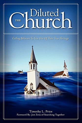 The Diluted Church: Calling Believers To Live Out Of Their True Heritage