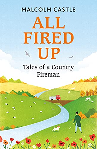 All Fired Up: Tales of a Country Fireman