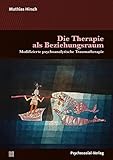 Die Therapie als Beziehungsraum: Modifizierte psychoanalytische Traumatherapie (Bibliothek der Psychoanalyse)