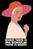  WHERE THERE IS A WOMEN, THERE IS MAGIC: Inspirational Motivational Blank Lined Journal or Notebook Gift for women and girls.