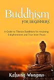 buddhism for beginners: A Guide to Tibetan Buddhism for Attaining Enlightenment and True Inner Peace (English Edition)