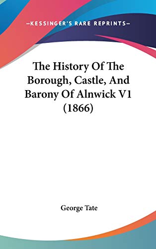 The History Of The Borough, Castle, And Barony Of Alnwick V1 (1866)
