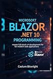 Microsoft Blazor .NET 10 Programming: Master Full-Stack C# Development for Modern Web Applications (The Caelum Protocol)