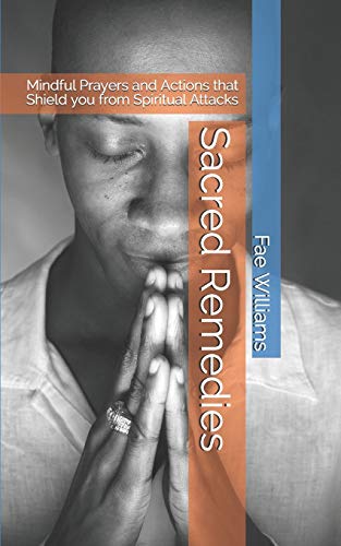 Sacred Remedies: Sacred Remedies: Mindful Prayers and Actions that Shield you from Spiritual Attacks